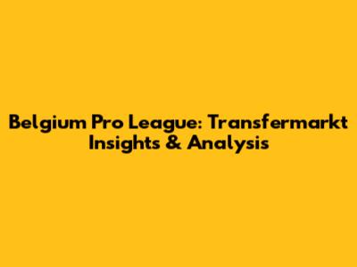 Belgium Pro League: Transfermarkt Insights & Analysis