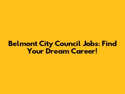 Belmont City Council Jobs: Find Your Dream Career!
