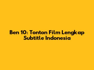 Ben 10: Tonton Film Lengkap Subtitle Indonesia