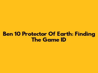 Ben 10 Protector Of Earth: Finding The Game ID