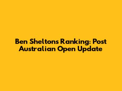 Ben Shelton's Ranking: Post Australian Open Update