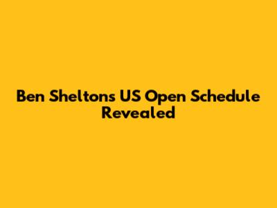 Ben Shelton's US Open Schedule Revealed
