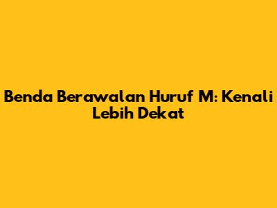 Benda Berawalan Huruf M: Kenali Lebih Dekat