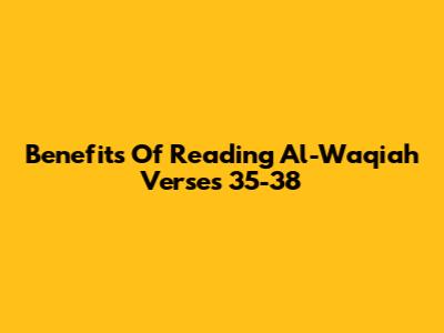 Benefits Of Reading Al-Waqiah Verses 35-38