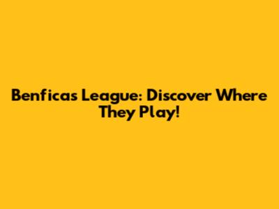 Benfica's League: Discover Where They Play!