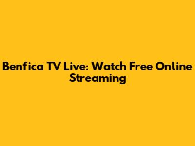 Benfica TV Live: Watch Free Online Streaming