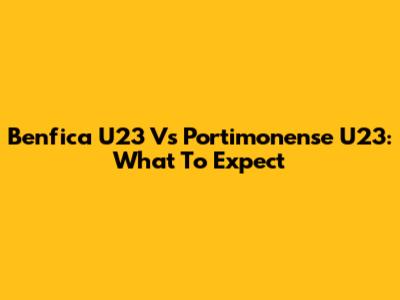 Benfica U23 Vs Portimonense U23: What To Expect