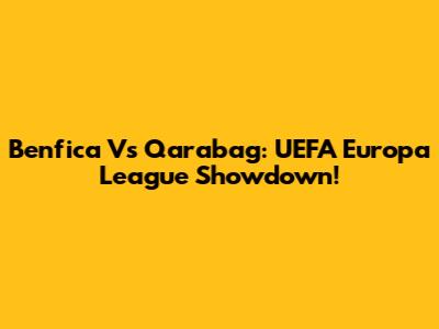 Benfica Vs Qarabag: UEFA Europa League Showdown!