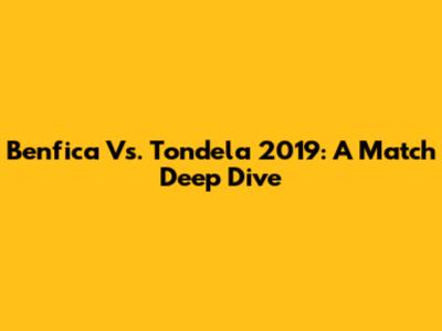 Benfica Vs. Tondela 2019: A Match Deep Dive