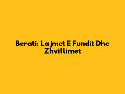 Berati: Lajmet E Fundit Dhe Zhvillimet