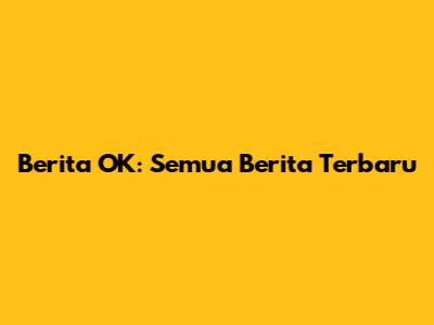 Berita OK: Semua Berita Terbaru