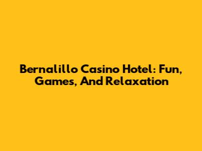 Bernalillo Casino Hotel: Fun, Games, And Relaxation