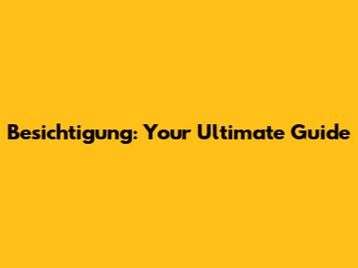 Besichtigung: Your Ultimate Guide