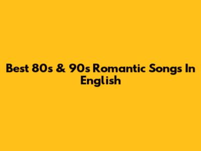 Best 80s & 90s Romantic Songs In English