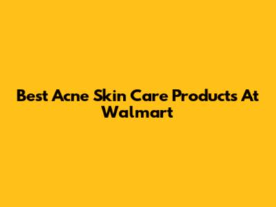 Best Acne Skin Care Products At Walmart