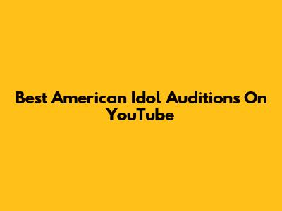 Best American Idol Auditions On YouTube