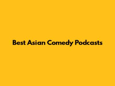 Best Asian Comedy Podcasts