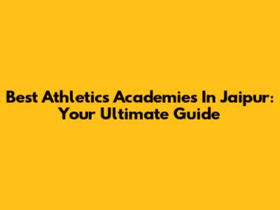 Best Athletics Academies In Jaipur: Your Ultimate Guide