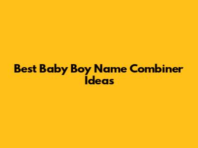 Best Baby Boy Name Combiner Ideas