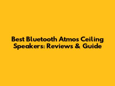 Best Bluetooth Atmos Ceiling Speakers: Reviews & Guide
