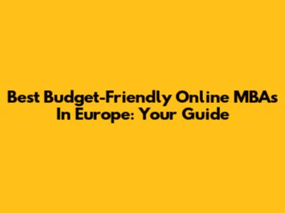 Best Budget-Friendly Online MBAs In Europe: Your Guide