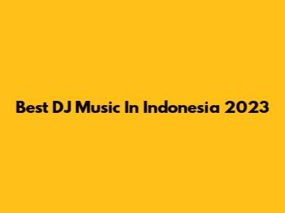 Best DJ Music In Indonesia 2023