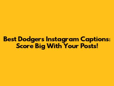 Best Dodgers Instagram Captions: Score Big With Your Posts!