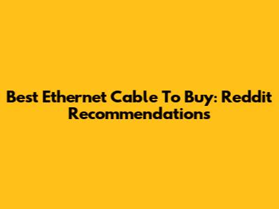 Best Ethernet Cable To Buy: Reddit Recommendations