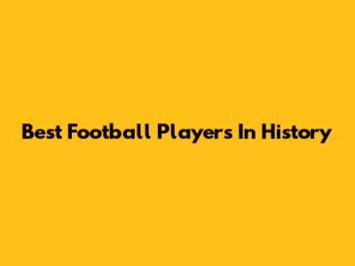 Best Football Players In History