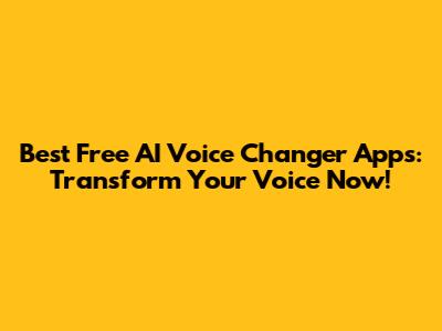 Best Free AI Voice Changer Apps: Transform Your Voice Now!