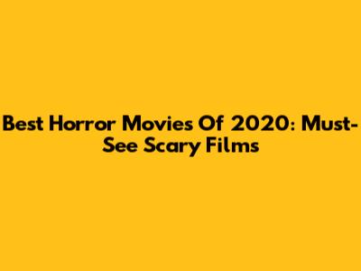 Best Horror Movies Of 2020: Must-See Scary Films