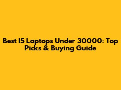 Best I5 Laptops Under 30000: Top Picks & Buying Guide