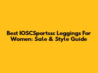 Best IOSCSportssc Leggings For Women: Sale & Style Guide