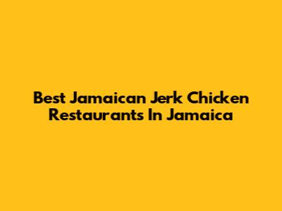 Best Jamaican Jerk Chicken Restaurants In Jamaica