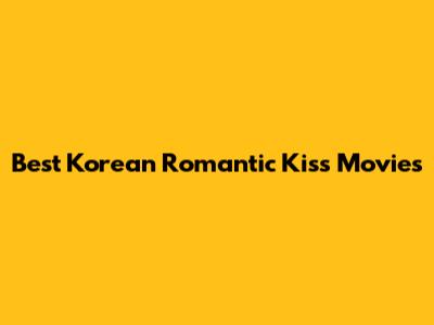 Best Korean Romantic Kiss Movies