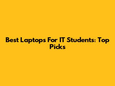 Best Laptops For IT Students: Top Picks