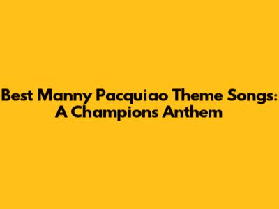 Best Manny Pacquiao Theme Songs: A Champion's Anthem