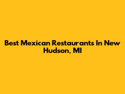 Best Mexican Restaurants In New Hudson, MI
