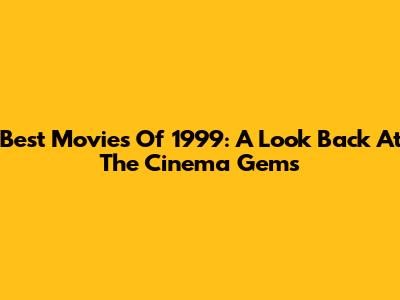 Best Movies Of 1999: A Look Back At The Cinema Gems