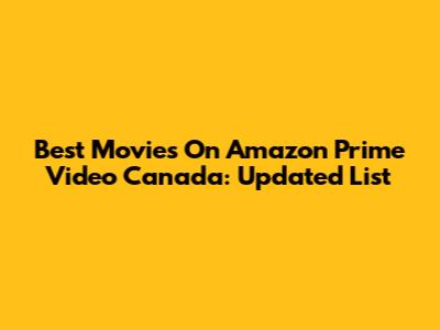 Best Movies On Amazon Prime Video Canada: Updated List