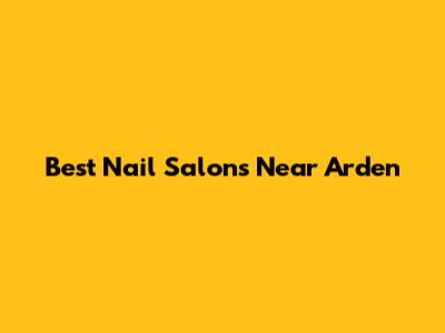 Best Nail Salons Near Arden