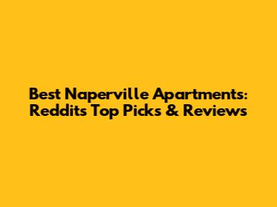 Best Naperville Apartments: Reddit's Top Picks & Reviews