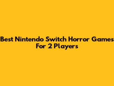 Best Nintendo Switch Horror Games For 2 Players