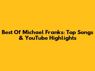 Best Of Michael Franks: Top Songs & YouTube Highlights