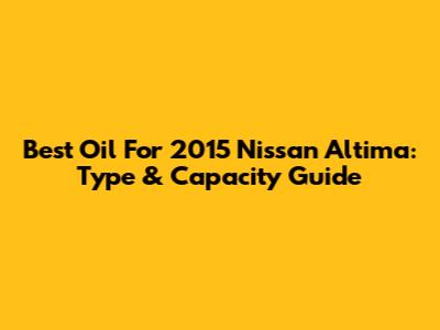 Best Oil For 2015 Nissan Altima: Type & Capacity Guide