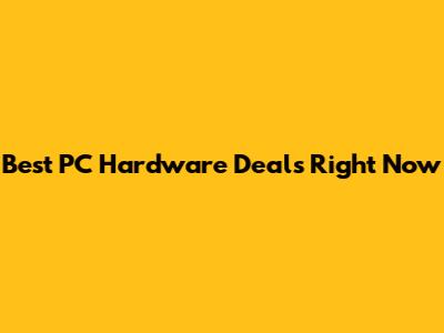 Best PC Hardware Deals Right Now