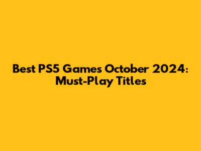 Best PS5 Games October 2024: Must-Play Titles