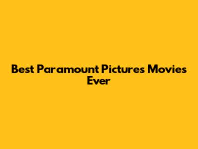 Best Paramount Pictures Movies Ever