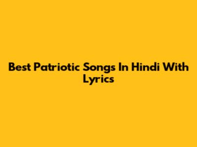 Best Patriotic Songs In Hindi With Lyrics