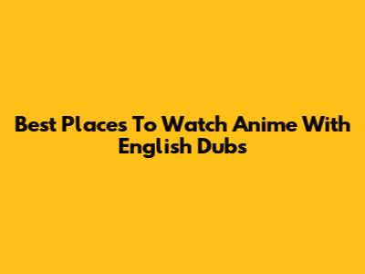 Best Places To Watch Anime With English Dubs